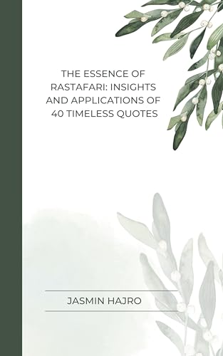 The Essence of Rastafari: Insights and Applications of 40 Timeless Quotes (Spirituality, uniting muslims, christians and people of other faiths Book 14)