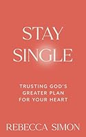 Stay Single: Trusting God’s Greater Plan For Your Heart 1965820328 Book Cover