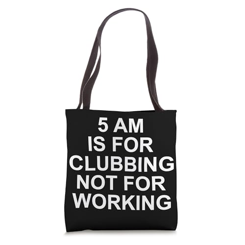 5 AM Clubbing Not Working Tote Bag