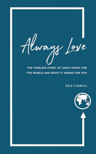 Always Love: The Timeless Story of God’s Heart for the World and What it Means for You