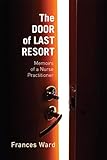 The Door of Last Resort: Memoirs of a Nurse Practitioner (Critical Issues in Health and Medicine)