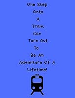 One Step Onto A Train Can Turn Out To Be An Adventure Of A Lifetime: Notebook/Journal, 100 Lined Pages, 8.5 in x 11 in 1095174150 Book Cover