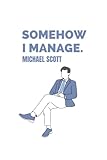  Somehow I manage Michael Scott: A lined notebook for office fans with funny quotes from the show