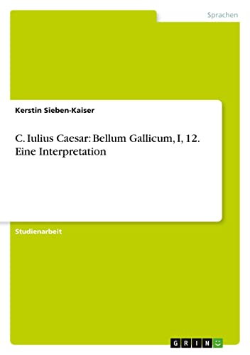 C. Iulius Caesar: Bellum Gallicum, I, 12. Eine Interpretation (German Edition)