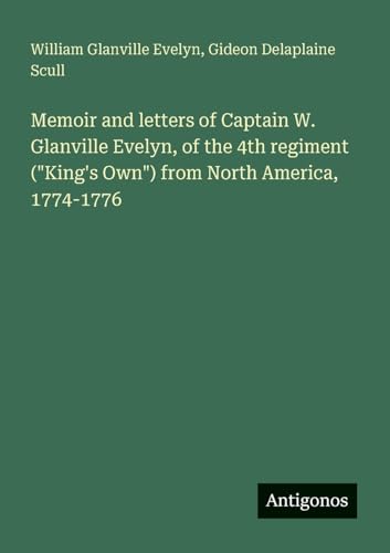 Memoir and letters of Captain W. Glanville Evelyn, of the 4th regiment ("King's Own") from North America, 1774-1776