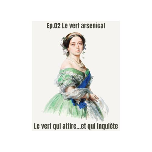 EP.02 Le vert arsenical (Le vert qui attire...Et qui inqui&egrave;te)