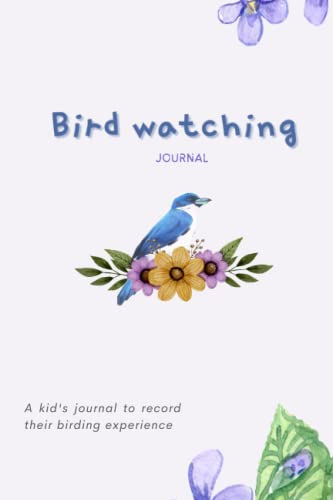 Bird watching journal for Kids: A Birdwatching Log Book for Birders & Bird Watchers (Gift Idea for Kids, Teens and Adults)