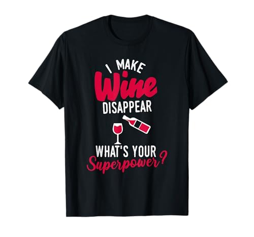 I Make Wine Disappear What's Your Superpower Funny Alcohol T-Shirt