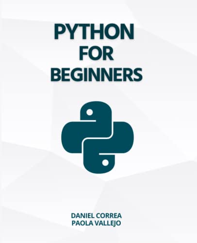 Python For Beginners: A Practical And Step-By-Step Guide To Programming With Python