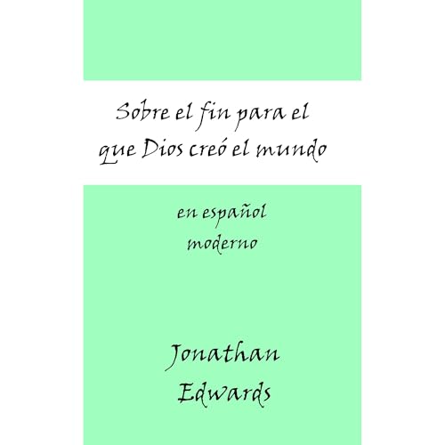 Sobre el fin para el que Dios cre&amp;oacute; el mundo, en espa&amp;ntilde;ol moderno (Authored by Jonathan Edwards) episode artwork