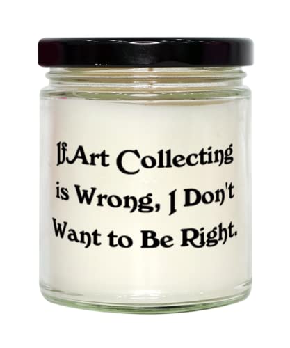 Fun Art Collecting Candle, If Art Collecting is Wrong, I Don't, Gifts for Men Women, Present from Friends, for Art Collecting, Unique Gifts, Art Gifts, Collectible Gifts, Rare Gifts, One of a Kind