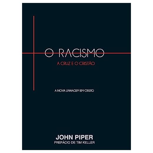 Racismo, a Cruz e o Cristão, o: a Nova Linhagem em Cristo