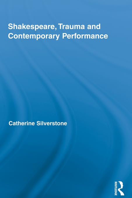 Shakespeare, Trauma and Contemporary Performance (Routledge Studies in Shakespeare)