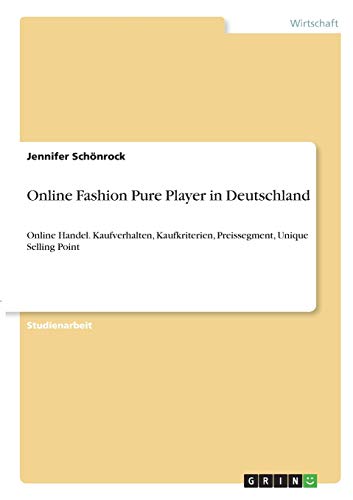 Online Fashion Pure Player in Deutschland: Online Handel. Kaufverhalten, Kaufkriterien, Preissegment, Unique Selling Point