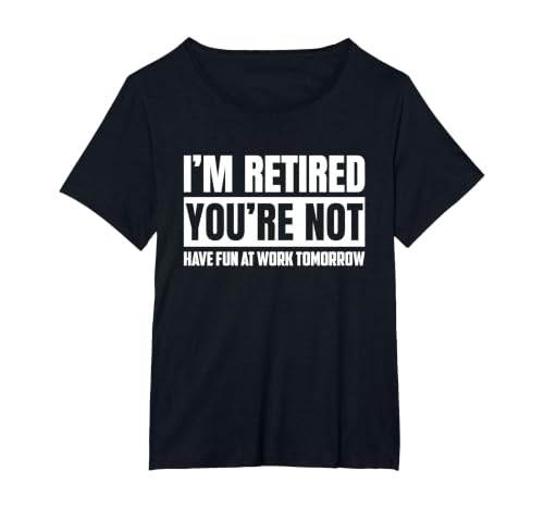 I'm Retired You're Not Have Fun At Work Tomorrow Funny T-Shirt, Women's Plus, Black, 4X