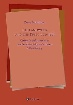 Paperback Die Landwehr und der Krieg von 1809: Österreichs Milizexperiment zwischen Altem Reich und moderner Nationsbildung [German] Book