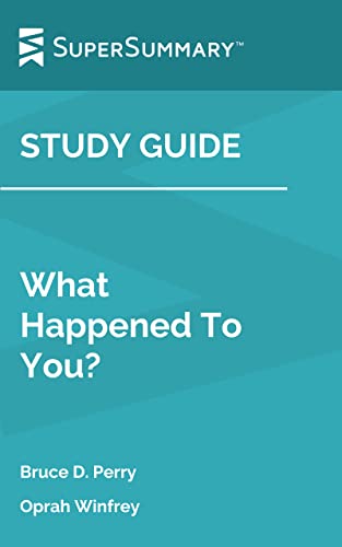 Study Guide: What Happened To You? by Bruce D. Perry, Oprah Winfrey (SuperSummary)