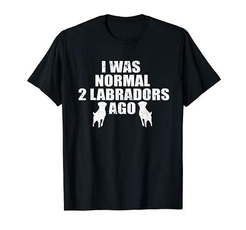 Funny Labrador Dog Lover I Was Normal 2 dogs Ago Puppy Owner Maglietta