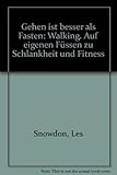  Gehen ist besser als Fasten: Walking. Auf eigenen Füssen zu Schlankheit und Fitness