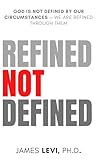 Refined Not Defined: God Is Not Defined by Our Circumstances — We Are Refined Through Them