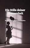 Die Stille deiner Abwesenheit: Worte, die nie gesprochen wurden