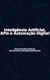 Inteligência Artificia no Mundo Digital: Guia Completo sobre IA, Ferramentas, Ideologias, Funções e Prompts Profissionais (Tecnologia e Futuro Digital)