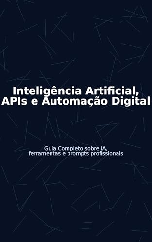 Inteligência Artificia no Mundo Digital: Guia Completo sobre IA, Ferramentas, Ideologias, Funções e Prompts Profissionais (Tecnologia e Futuro Digital)