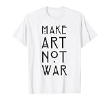 Make Art Not War Shirts