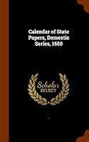 Calendar of State Papers, Domestic Series, 1650 1344106064 Book Cover