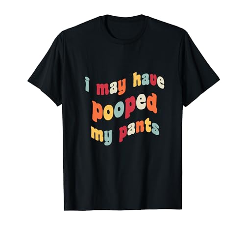 I May Have Pooped My Pants Crohn's SII Funny Bathroom Humor Camiseta
