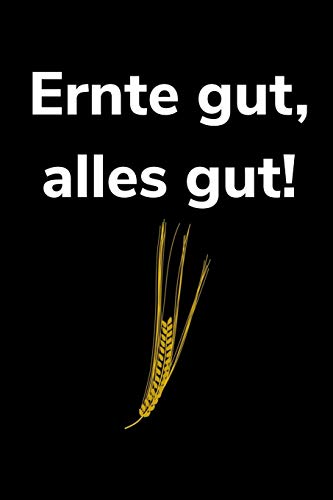 Ernte gute, alles gut!: A5 Kalender Notizbuch für einen Landwirt oder Lohner in der Landwirtschaft als Geschenk (German Edition)
