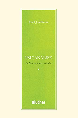 Psicanálise: De Bion ao prazer autêntico (Série Escrita Psicanalítica)