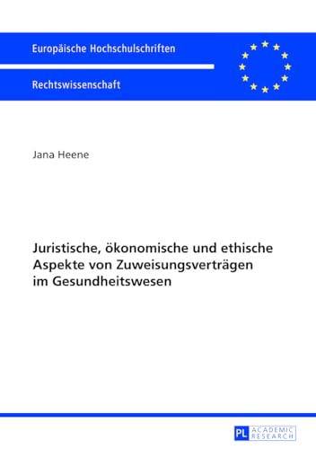 Juristische, ökonomische und ethische Aspekte von Zuweisungsverträgen im Gesundheitswesen (Europäische Hochschulschriften Recht) (German Edition)