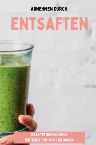 Entsafter Rezepte zum Abnehmen für Frauen: Dieses Buch enthält viele Rezepten und wichtige Informationen rund um die Saftpresse. Schnelle Saft-Zubereitung für eine schlankere Figur.