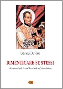 Dimenticare se stessi. Alla scuola di san Claudio La Colombière (Spiritualità Adp)
