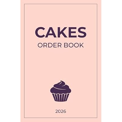Cakes Order Book 2026: Customer Order Tracker for Cakes, Cookies, Brownies &ndash; Bakery Organizer and Small Business Owners Record for Home-Based Bakeries