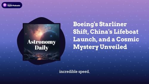 Boeing’s Starliner Shift, China’s Lifeboat Launch, and a Cosmic Mystery Unveiled
