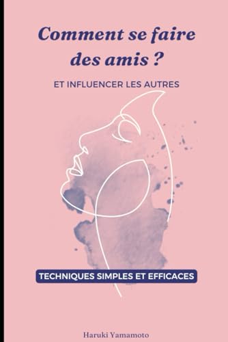 Comment Se Faire Des Amis Et Influencer Les Autres: Principes Simples Et Efficaces