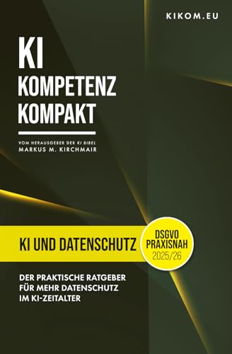 KI und Datenschutz: Der praktische Ratgeber für mehr Datenschutz im KI-Zeitalter (DSGVO) (KI Kompetenz Kompakt 2026: Der praxisnahe Leitfaden für Künstliche Intelligenz)