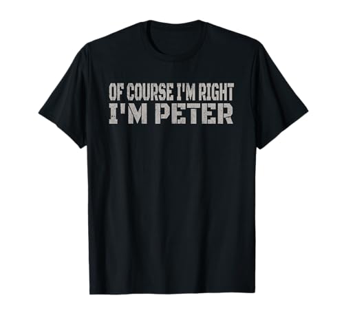 Of Course I'm Right - I'm Peter tee | Funny Name Gift T-Shirt