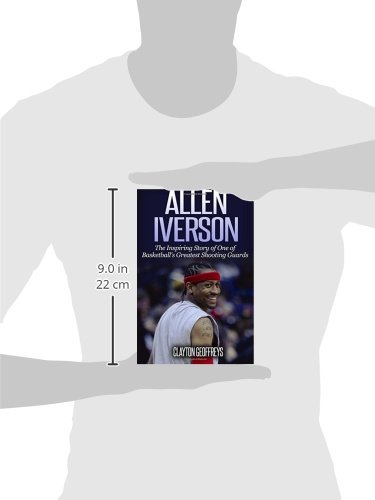 Allen Iverson: The Inspiring Story of One of Basketball's Greatest Shooting Guards (Basketball Biography Books)