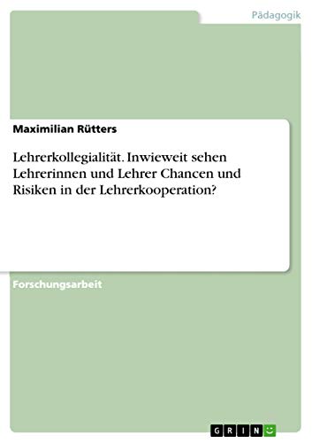 Lehrerkollegialität. Inwieweit sehen Lehrerinnen und Lehrer Chancen und Risiken in der Lehrerkooperation? (German Edition)