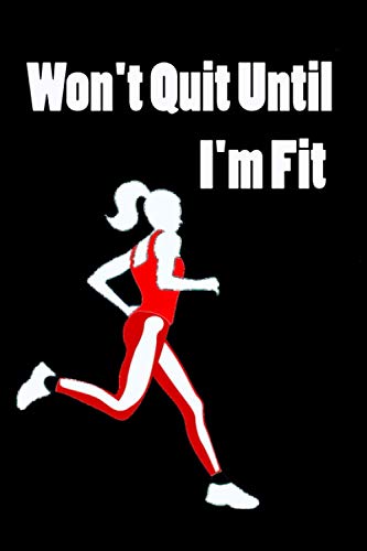 Won't Quit Until I'm Fit : ( Fitness Journal planner 2021) Track Your Daily Meals, 12 week Tracker, Document Your Weight Loss Progress, weekly Fitness ... gift for girls: 6" x 9"size, 100 Pages plan