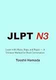 JLPT N3 Japanese: Grammar, Reading, and Practice: Learn with Maya, Sopa, and Rajan — A Trilinear Method for Real Conversation