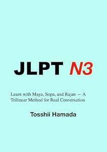 JLPT N3 Japanese: Grammar, Reading, and Practice: Learn with Maya, Sopa, and Rajan — A Trilinear Method for Real Conversation