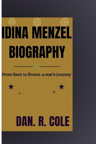 IDINA MENZEL BIOGRAPHY: FROM RENT TO FROZEN,A STAR'S JOURNEY -  Independently published