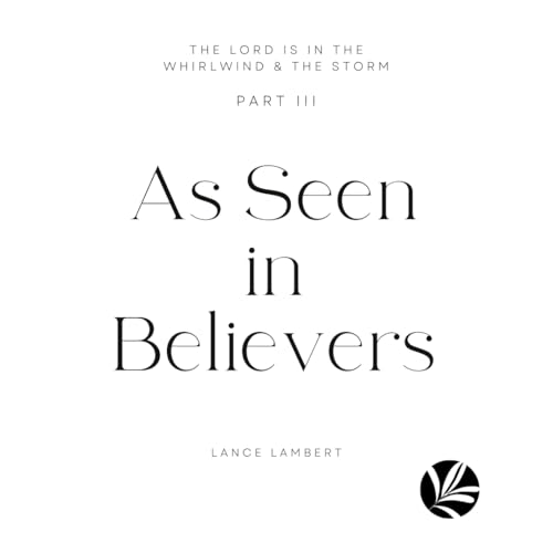 Part 3: The Lord is in the Whirlwind and Storm As Seen in Believers