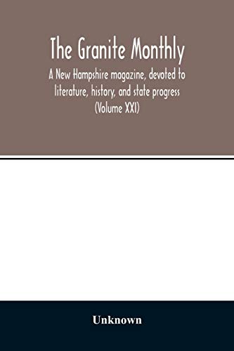 The Granite monthly, a New Hampshire magazine, devoted to literature, history, and state progress (Volume XXI)