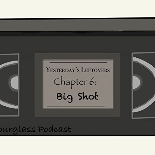 Yesterday's Leftovers, Chapter 6, Big Shot