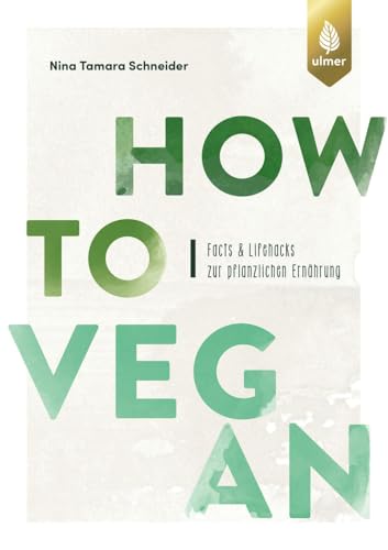 How to vegan: Facts & Lifehacks zur pflanzlichen Ernährung. Mit einem Vorwort von Dr. Markus Keller